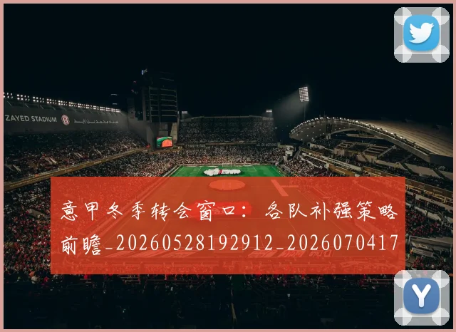 意甲冬季转会窗口:各队补强策略前瞻_20260528192912_20260704174745
