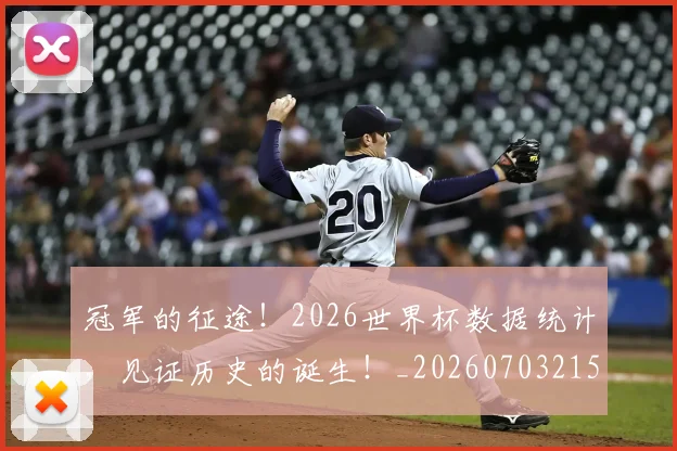 冠军的征途!2026世界杯数据统计,见证历史的诞生!_20260703215650_20260718005555