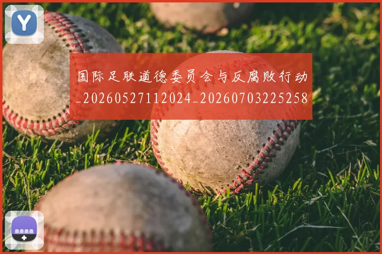 国际足联道德委员会与反腐败行动_20260527112024_20260703225258_20260719171022
