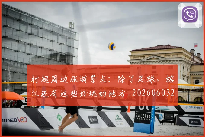 村超周边旅游景点：除了足球，榕江还有这些好玩的地方_20260603222442_20260707022331_20260731175300