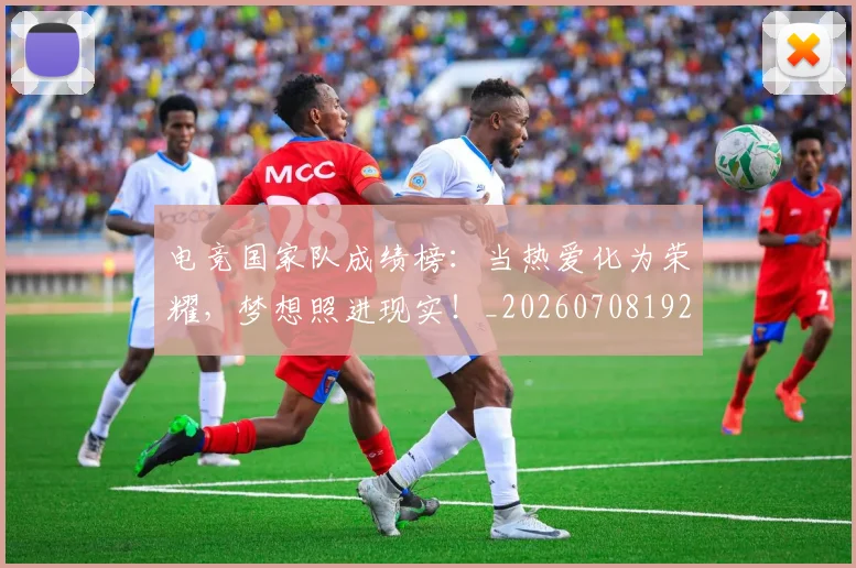 电竞国家队成绩榜：当热爱化为荣耀，梦想照进现实！_20260708192936_20260802161953