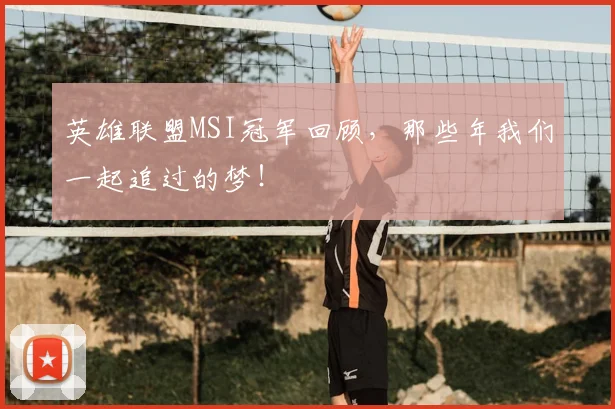 英雄联盟MSI冠军回顾,那些年我们一起追过的梦!