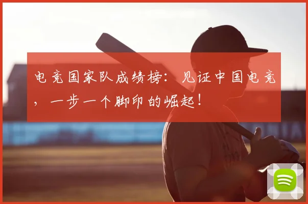 电竞国家队成绩榜：见证中国电竞，一步一个脚印的崛起！