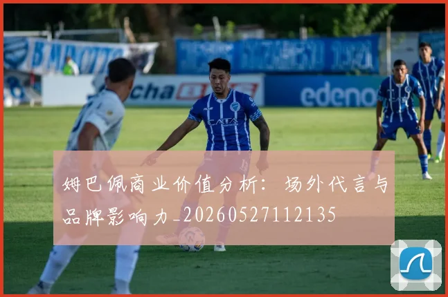 姆巴佩商业价值分析:场外代言与品牌影响力_20260527112135